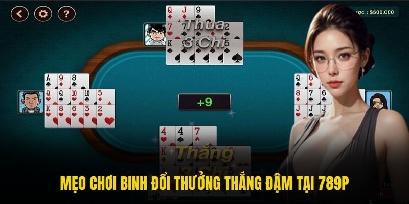 Mẹo chơi Binh đổi thưởng thắng đậm tại 789P