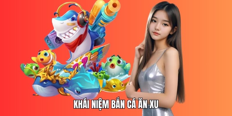 Khái quát về bắn cá ăn xu