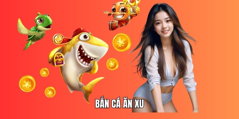 Bắn Cá Ăn Xu