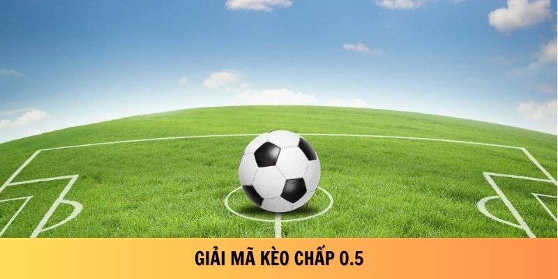 Giải mã kèo chấp 0.5